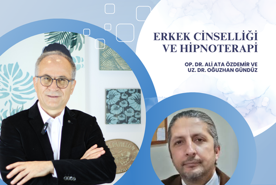 Op. Dr. Ali Ata Özdemir ve Uz.Dr.Oğuzhan Gündüz “Erkek Cinselliği ve Hipnoterapi